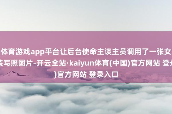 体育游戏app平台让后台使命主谈主员调用了一张女性古装写照图片-开云全站·kaiyun体育(中国)官方网站 登录入口