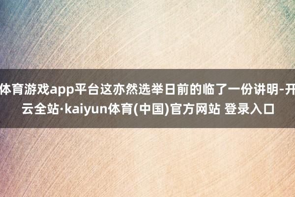 体育游戏app平台这亦然选举日前的临了一份讲明-开云全站·kaiyun体育(中国)官方网站 登录入口