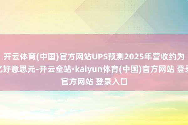 开云体育(中国)官方网站UPS预测2025年营收约为890亿好意思元-开云全站·kaiyun体育(中国)官方网站 登录入口